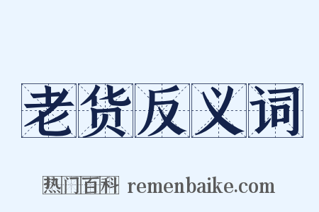 老货反义词是什么意思的图片